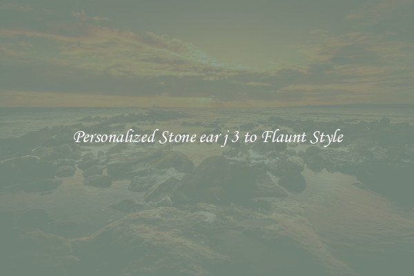 Personalized Stone ear j 3 to Flaunt Style