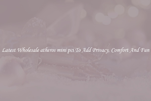 Latest Wholesale atheros mini pci To Add Privacy, Comfort And Fun