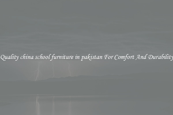 Quality china school furniture in pakistan For Comfort And Durability