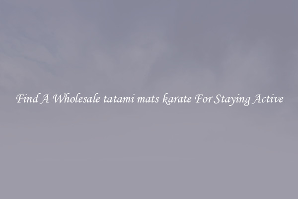 Find A Wholesale tatami mats karate For Staying Active