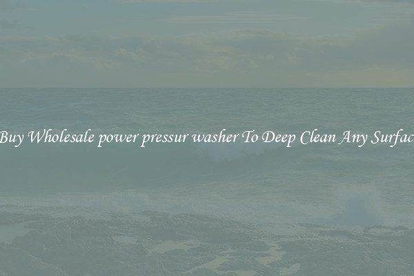 Buy Wholesale power pressur washer To Deep Clean Any Surface