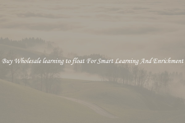 Buy Wholesale learning to float For Smart Learning And Enrichment
