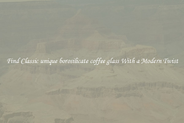 Find Classic unique borosilicate coffee glass With a Modern Twist