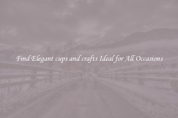 Find Elegant cups and crafts Ideal for All Occasions