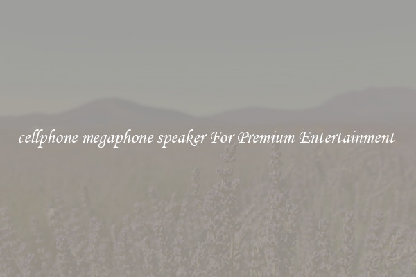 cellphone megaphone speaker For Premium Entertainment 