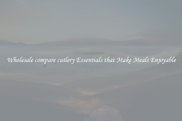 Wholesale compare cutlery Essentials that Make Meals Enjoyable