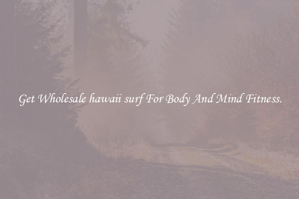 Get Wholesale hawaii surf For Body And Mind Fitness.
