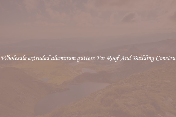 Buy Wholesale extruded aluminum gutters For Roof And Building Construction