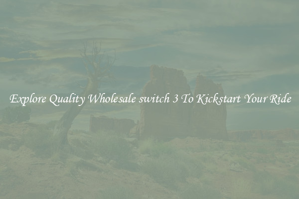 Explore Quality Wholesale switch 3 To Kickstart Your Ride