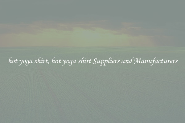 hot yoga shirt, hot yoga shirt Suppliers and Manufacturers