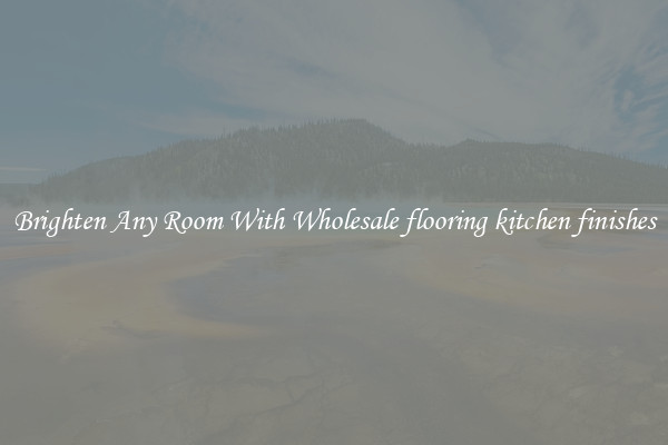 Brighten Any Room With Wholesale flooring kitchen finishes