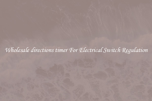 Wholesale directions timer For Electrical Switch Regulation