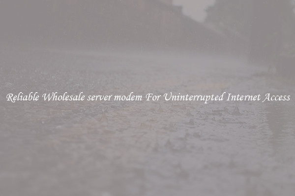 Reliable Wholesale server modem For Uninterrupted Internet Access