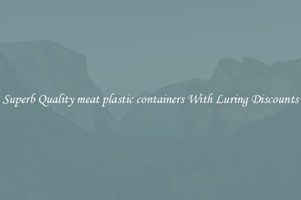 Superb Quality meat plastic containers With Luring Discounts