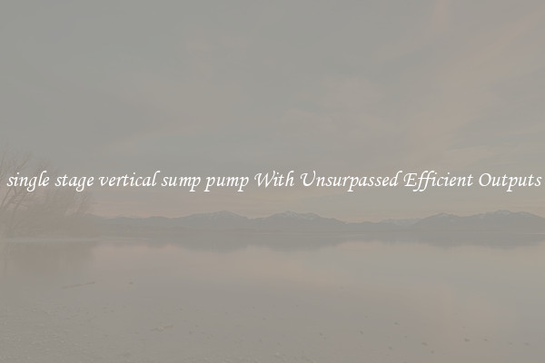 single stage vertical sump pump With Unsurpassed Efficient Outputs