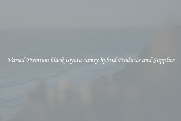 Varied Premium black toyota camry hybrid Products and Supplies