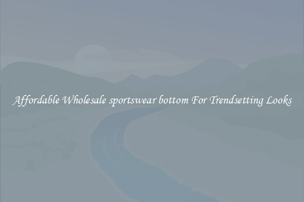 Affordable Wholesale sportswear bottom For Trendsetting Looks
