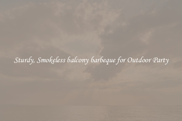 Sturdy, Smokeless balcony barbeque for Outdoor Party