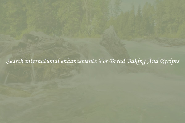 Search international enhancements For Bread Baking And Recipes