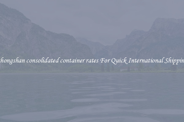 zhongshan consolidated container rates For Quick International Shipping