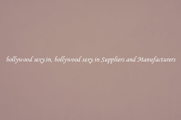 bollywood sexy.in, bollywood sexy.in Suppliers and Manufacturers