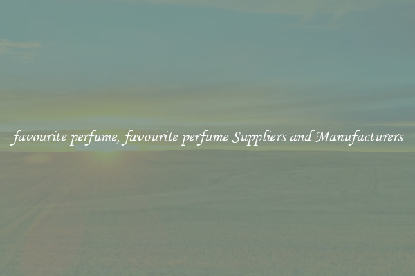 favourite perfume, favourite perfume Suppliers and Manufacturers