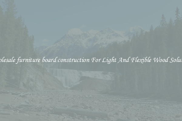 Wholesale furniture board construction For Light And Flexible Wood Solutions