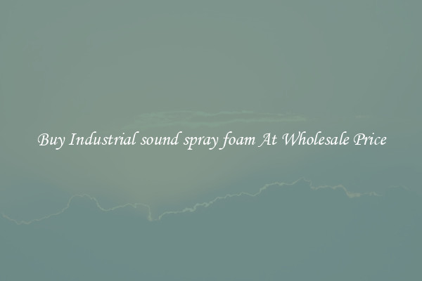 Buy Industrial sound spray foam At Wholesale Price