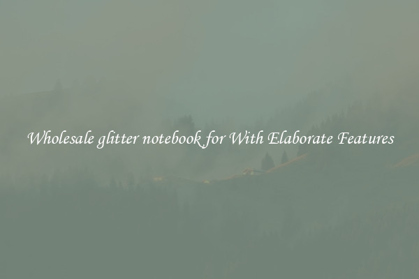 Wholesale glitter notebook for With Elaborate Features