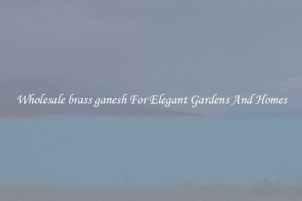 Wholesale brass ganesh For Elegant Gardens And Homes