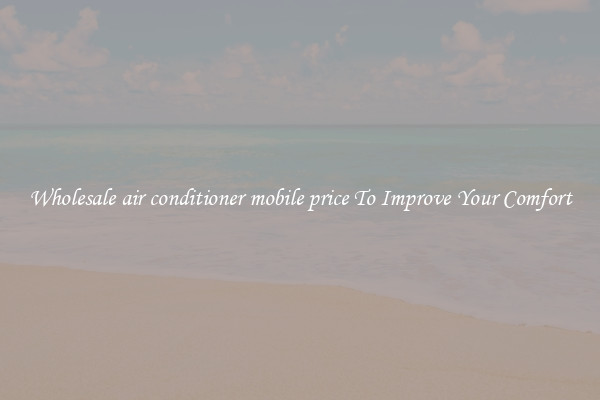 Wholesale air conditioner mobile price To Improve Your Comfort
