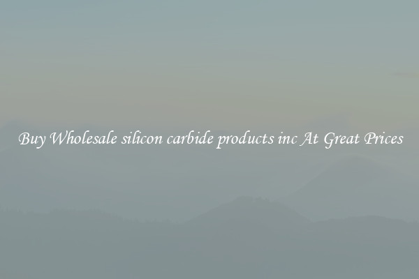 Buy Wholesale silicon carbide products inc At Great Prices