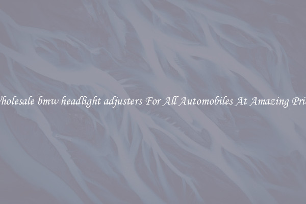 Wholesale bmw headlight adjusters For All Automobiles At Amazing Prices