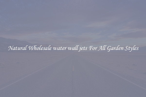 Natural Wholesale water wall jets For All Garden Styles