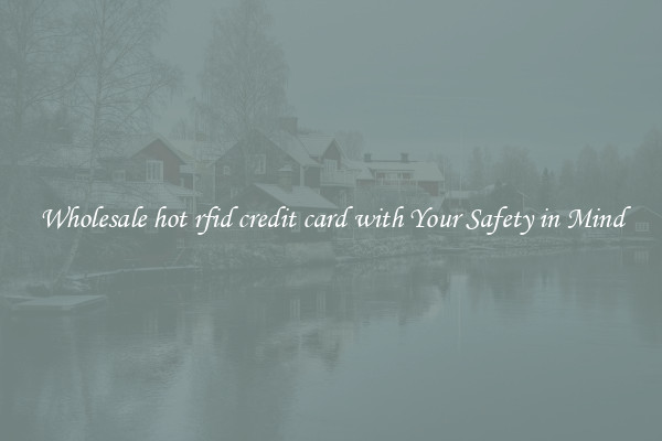 Wholesale hot rfid credit card with Your Safety in Mind