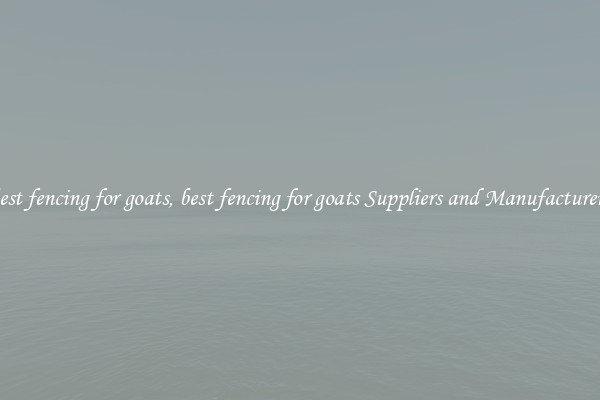 best fencing for goats, best fencing for goats Suppliers and Manufacturers
