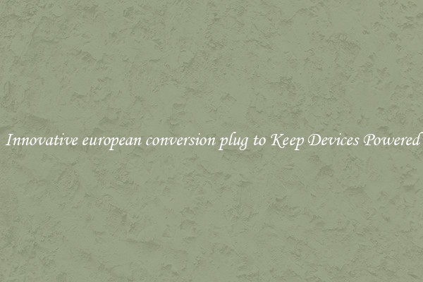 Innovative european conversion plug to Keep Devices Powered