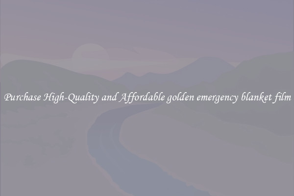 Purchase High-Quality and Affordable golden emergency blanket film