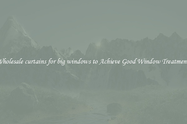 Wholesale curtains for big windows to Achieve Good Window Treatments