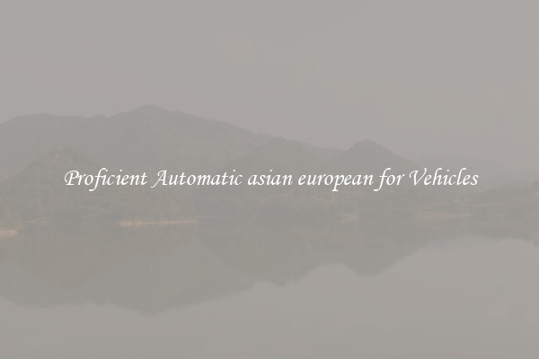 Proficient Automatic asian european for Vehicles