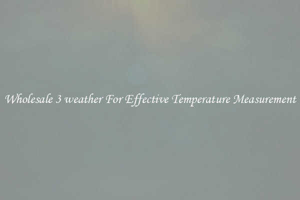 Wholesale 3 weather For Effective Temperature Measurement