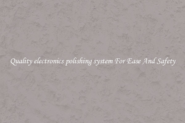 Quality electronics polishing system For Ease And Safety