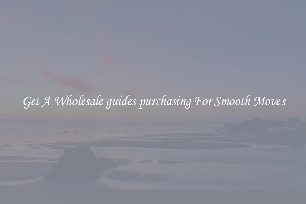 Get A Wholesale guides purchasing For Smooth Moves