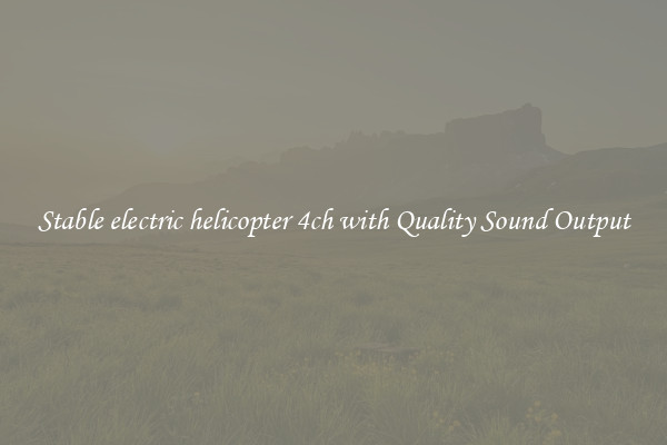 Stable electric helicopter 4ch with Quality Sound Output