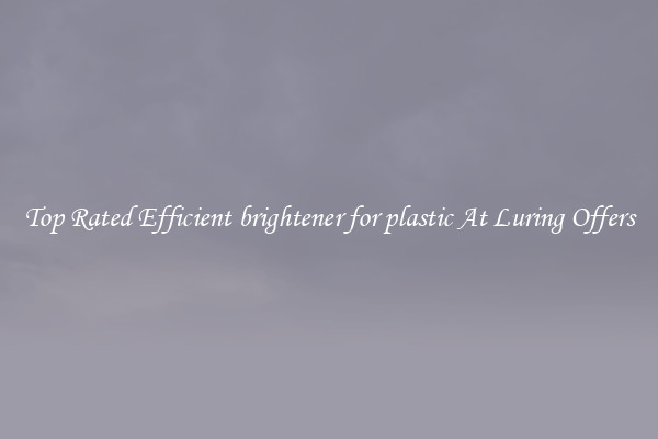 Top Rated Efficient brightener for plastic At Luring Offers