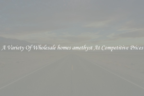 A Variety Of Wholesale homes amethyst At Competitive Prices