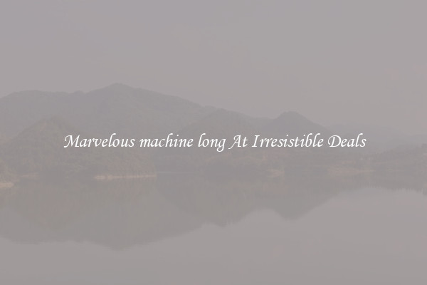 Marvelous machine long At Irresistible Deals
