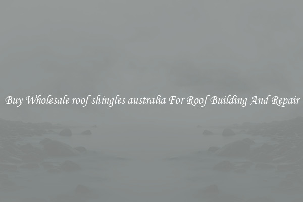 Buy Wholesale roof shingles australia For Roof Building And Repair