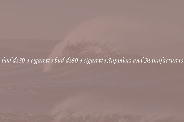 bud ds80 e cigarette bud ds80 e cigarette Suppliers and Manufacturers