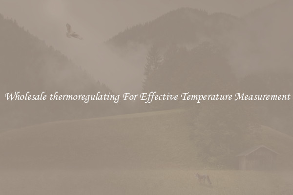 Wholesale thermoregulating For Effective Temperature Measurement